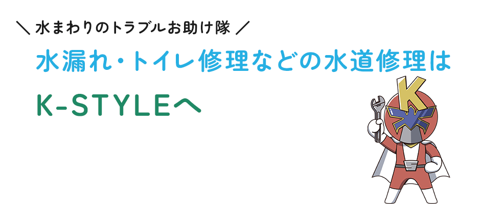 水まわりのトラブルお助け隊 水漏れ・トイレ修理などの水道修理は K-STYLEへ